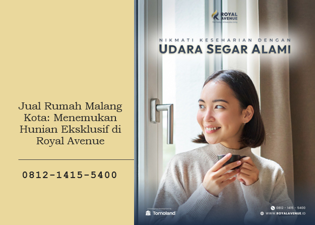 Jual Rumah Malang Kota: Menemukan Hunian Eksklusif di Royal Avenue