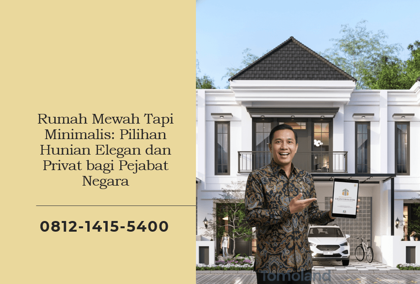 Rumah Mewah Tapi Minimalis Pilihan Hunian Elegan dan Privat bagi Pejabat Negara