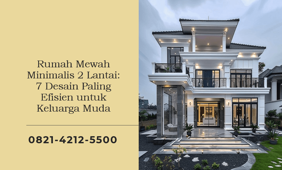 Rumah Mewah Minimalis 2 Lantai: 7 Desain Paling Efisien untuk Keluarga Muda