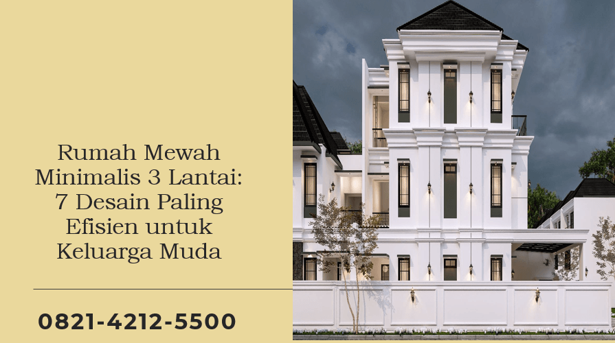 Rumah Mewah Minimalis 3 Lantai: 7 Desain Paling Efisien