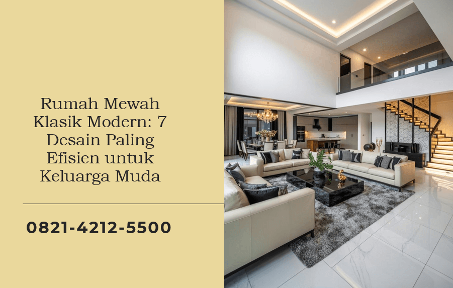 Rumah Mewah Klasik Modern: 7 Desain Paling Efisien untuk Keluarga Muda