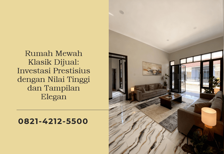 Rumah Mewah Klasik Dijual: Investasi Prestisius dengan Nilai Tinggi dan Tampilan Elegan