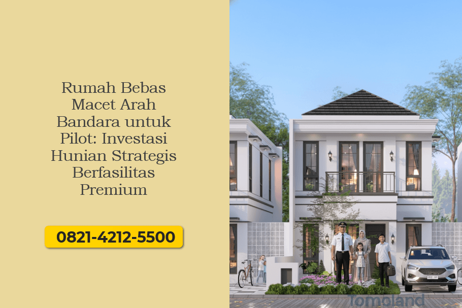 Rumah Bebas Macet Arah Bandara untuk Pilot Investasi Hunian Strategis Berfasilitas Premium