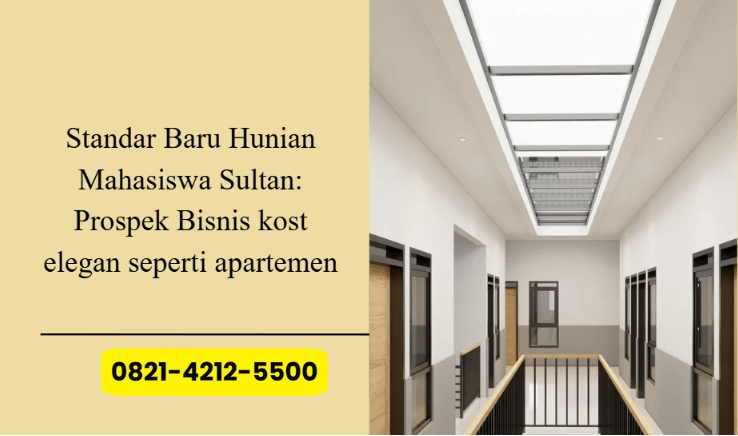 Standar Baru Hunian Mahasiswa Sultan: Prospek Bisnis kost elegan seperti apartemen